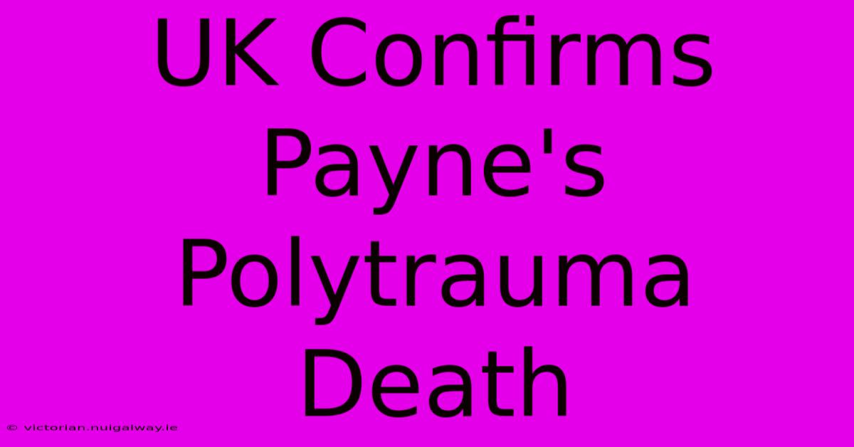 UK Confirms Payne's Polytrauma Death