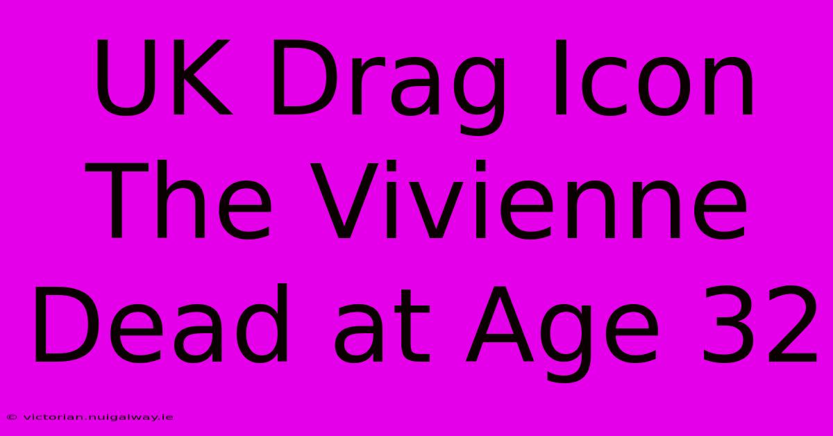 UK Drag Icon The Vivienne Dead At Age 32