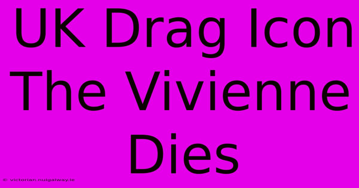 UK Drag Icon The Vivienne Dies