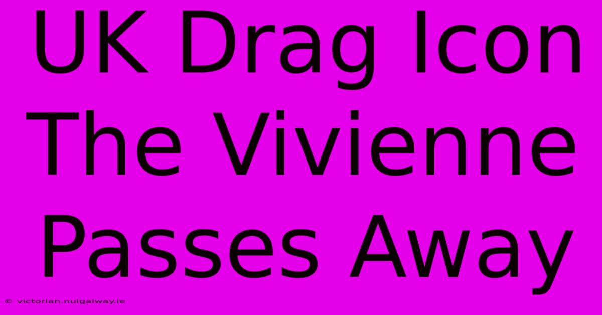 UK Drag Icon The Vivienne Passes Away