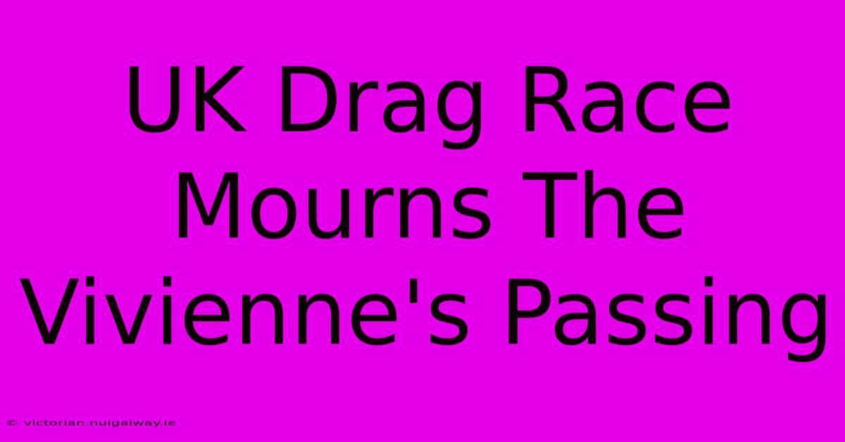 UK Drag Race Mourns The Vivienne's Passing