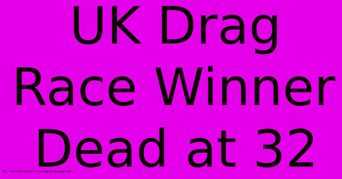 UK Drag Race Winner Dead At 32