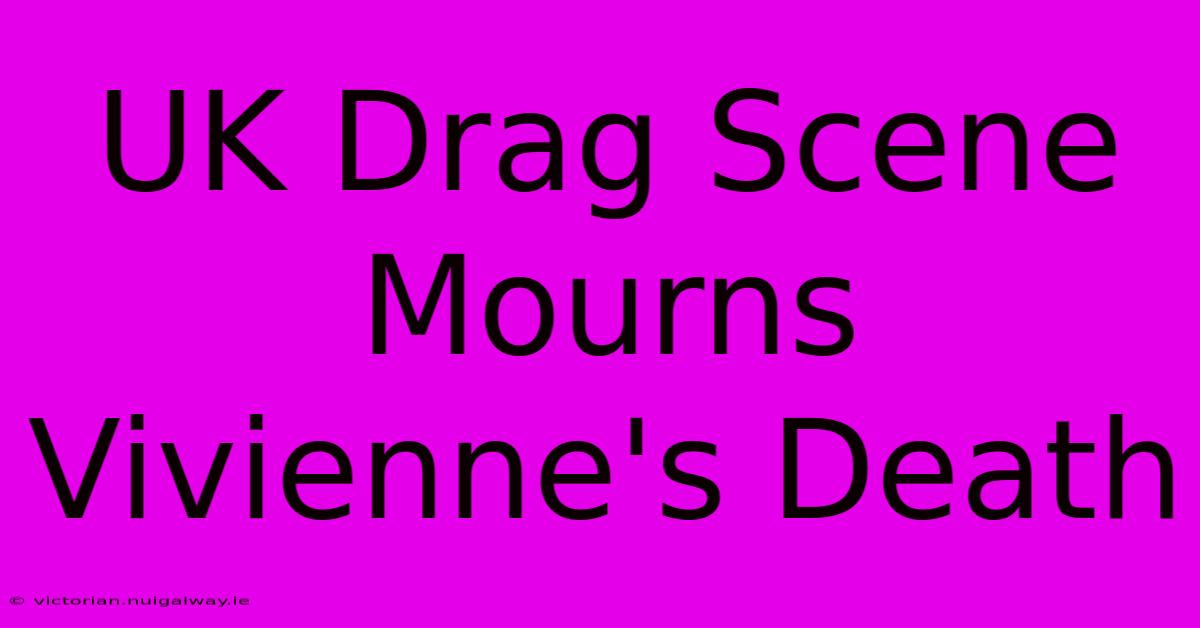 UK Drag Scene Mourns Vivienne's Death