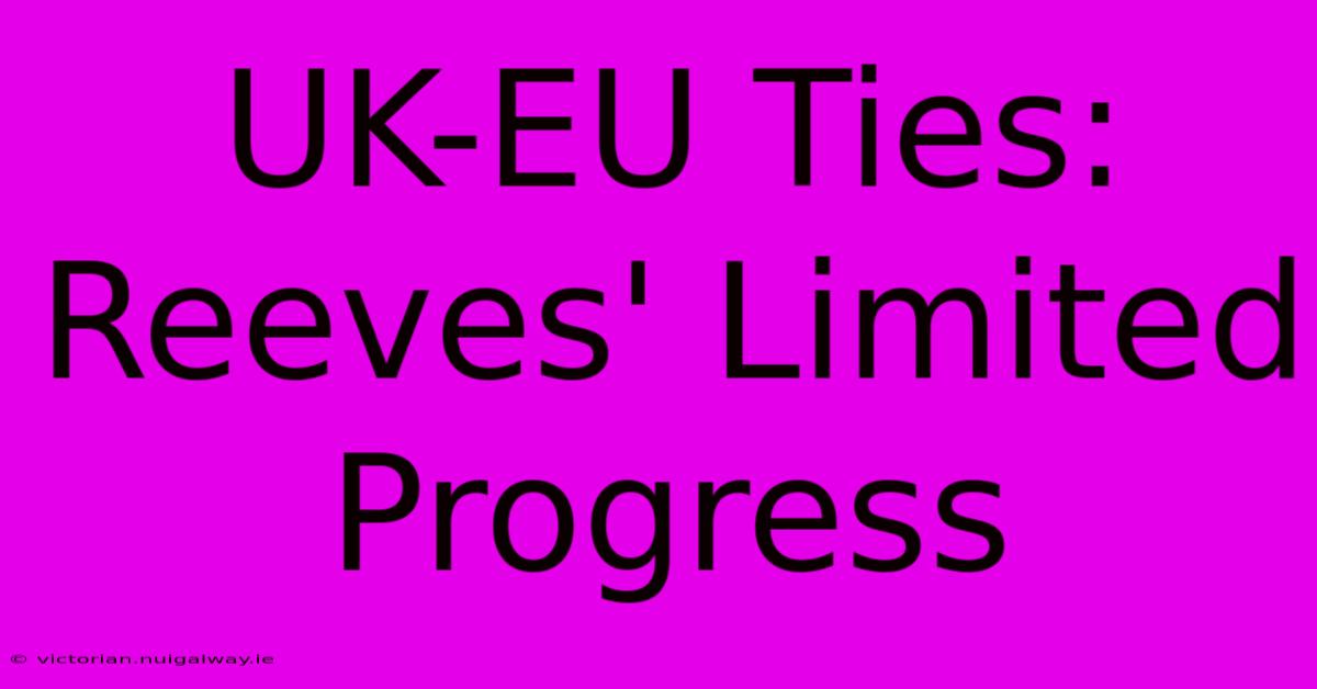 UK-EU Ties: Reeves' Limited Progress