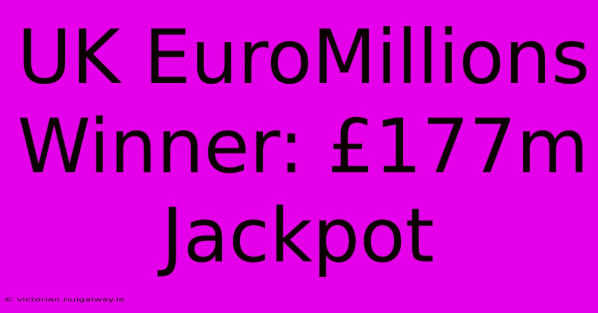 UK EuroMillions Winner: £177m Jackpot