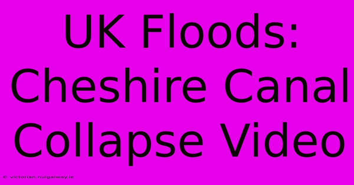 UK Floods: Cheshire Canal Collapse Video