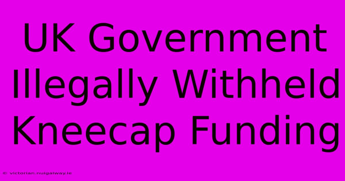 UK Government Illegally Withheld Kneecap Funding