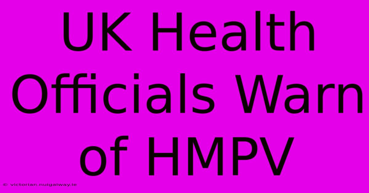 UK Health Officials Warn Of HMPV