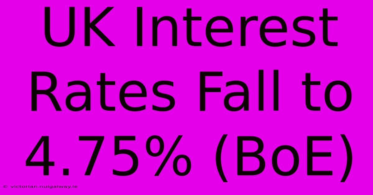 UK Interest Rates Fall To 4.75% (BoE) 