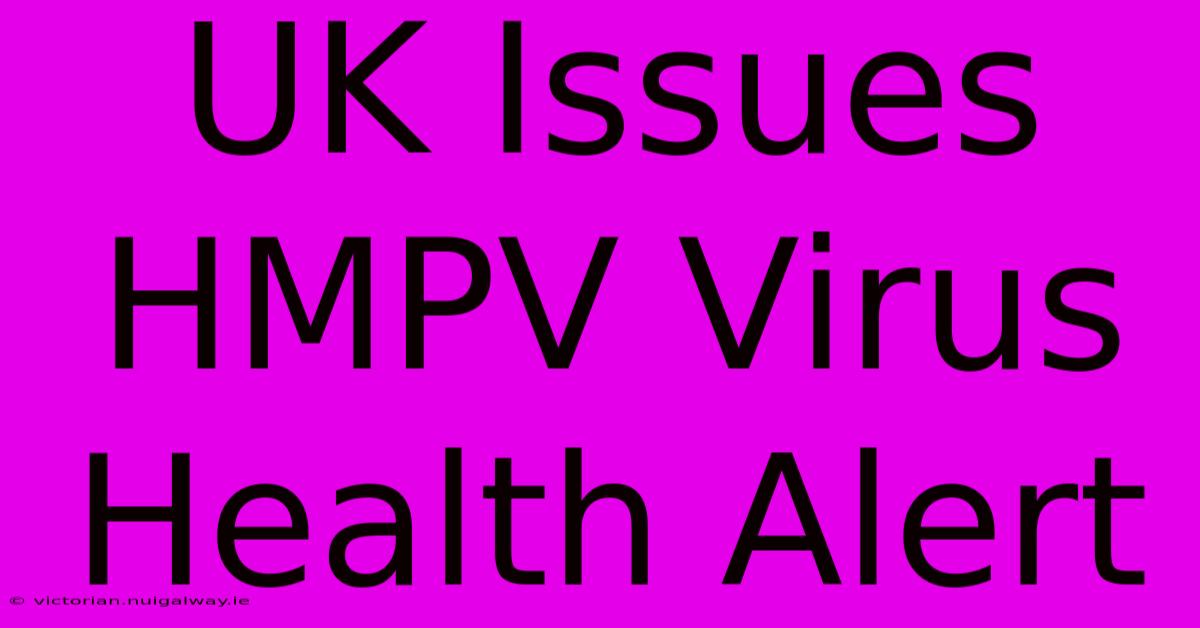 UK Issues HMPV Virus Health Alert