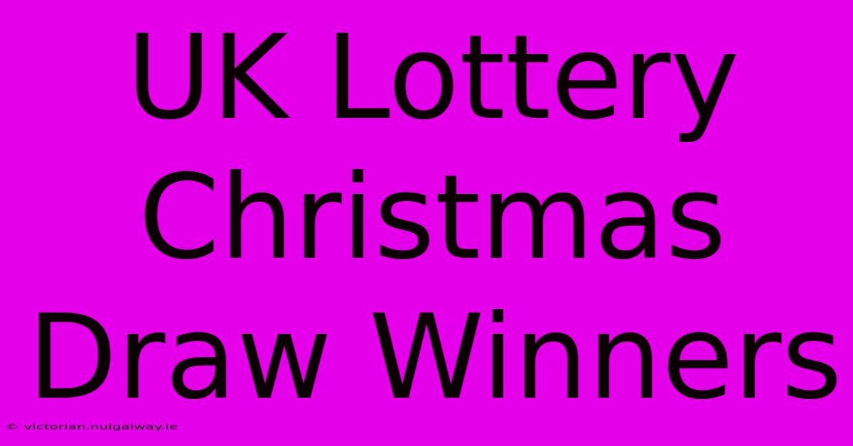 UK Lottery Christmas Draw Winners