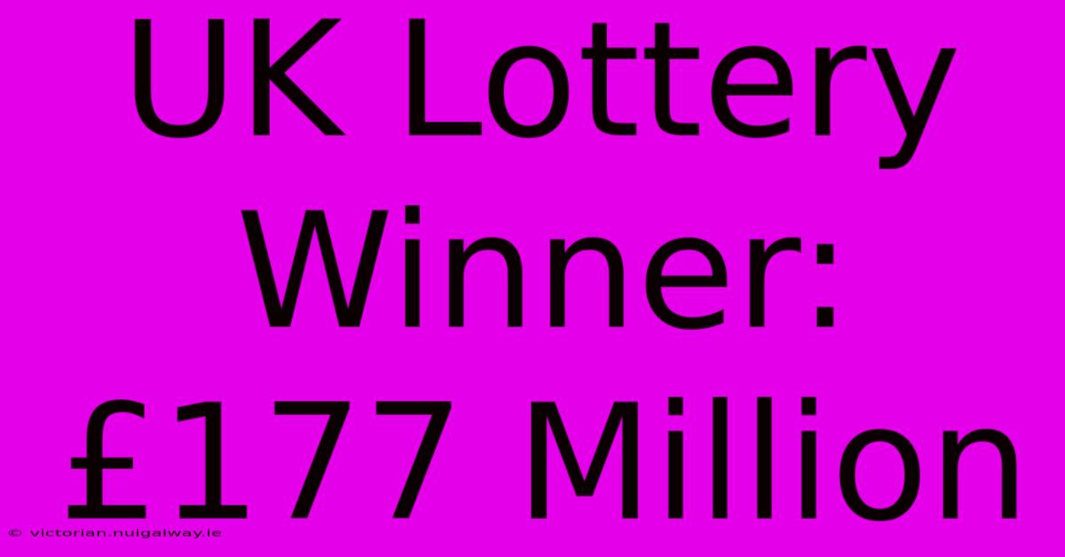 UK Lottery Winner: £177 Million