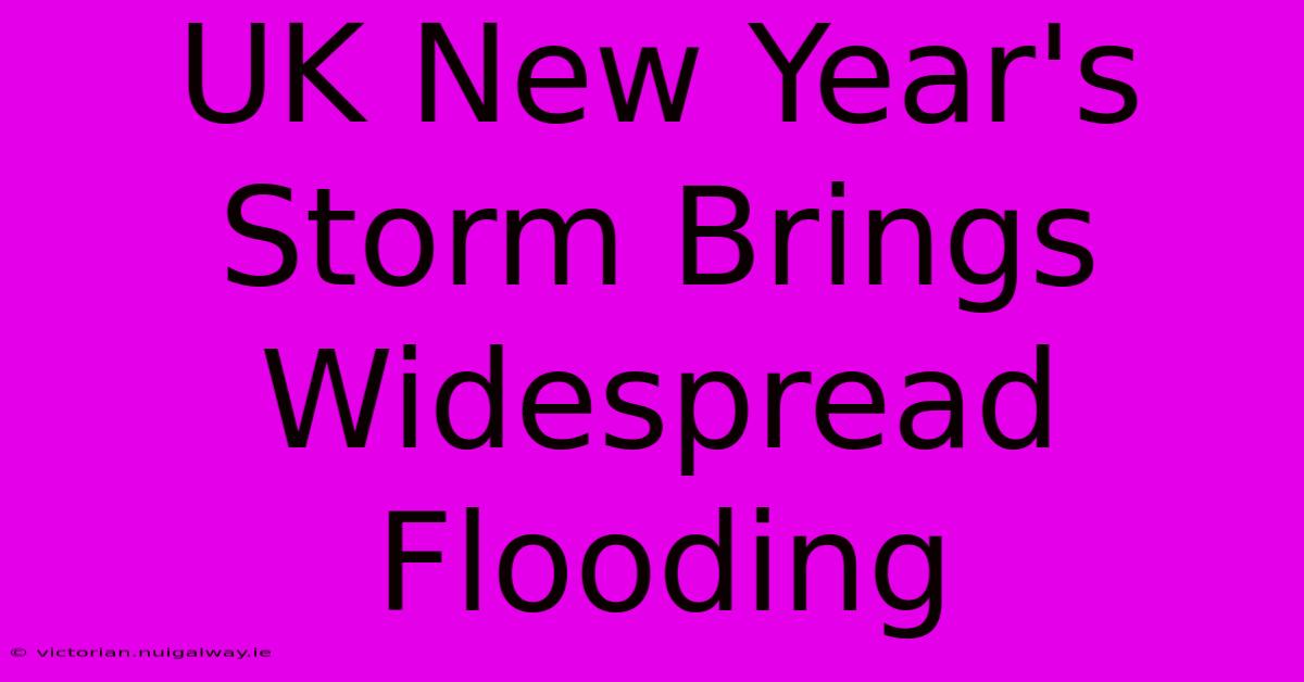 UK New Year's Storm Brings Widespread Flooding