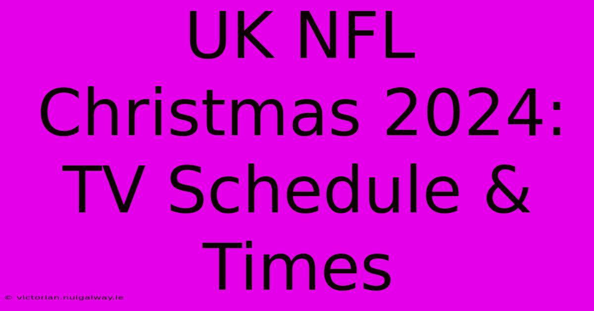 UK NFL Christmas 2024: TV Schedule & Times