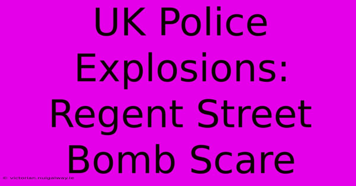 UK Police Explosions: Regent Street Bomb Scare