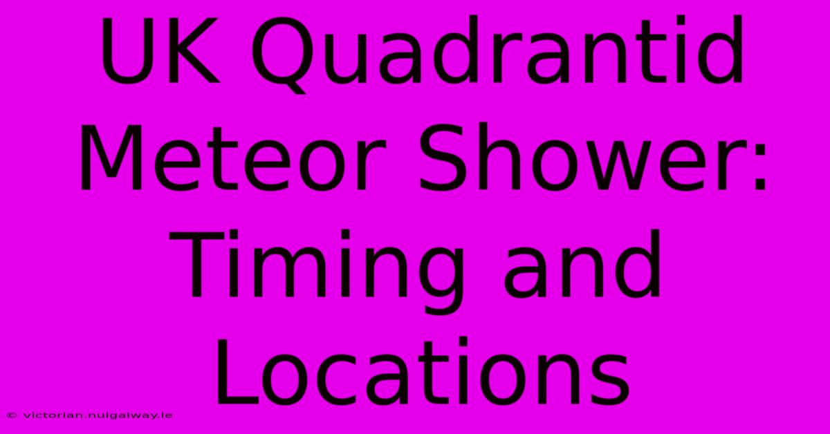 UK Quadrantid Meteor Shower: Timing And Locations