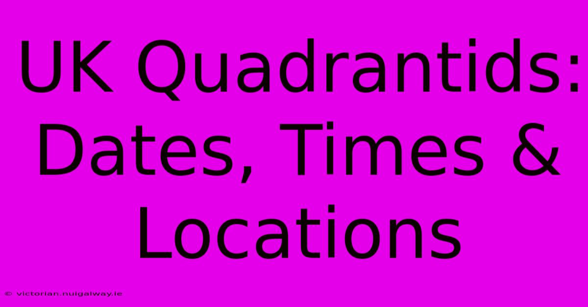 UK Quadrantids: Dates, Times & Locations