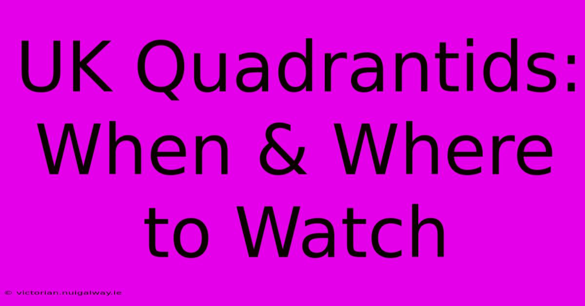 UK Quadrantids: When & Where To Watch