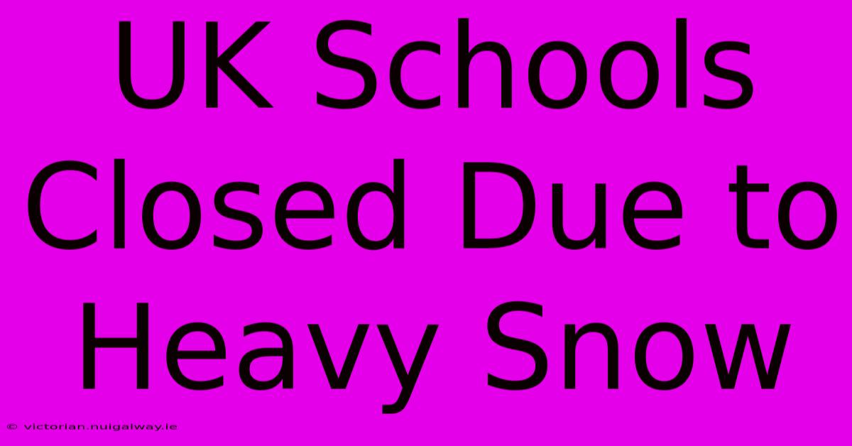 UK Schools Closed Due To Heavy Snow