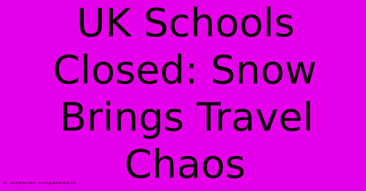 UK Schools Closed: Snow Brings Travel Chaos