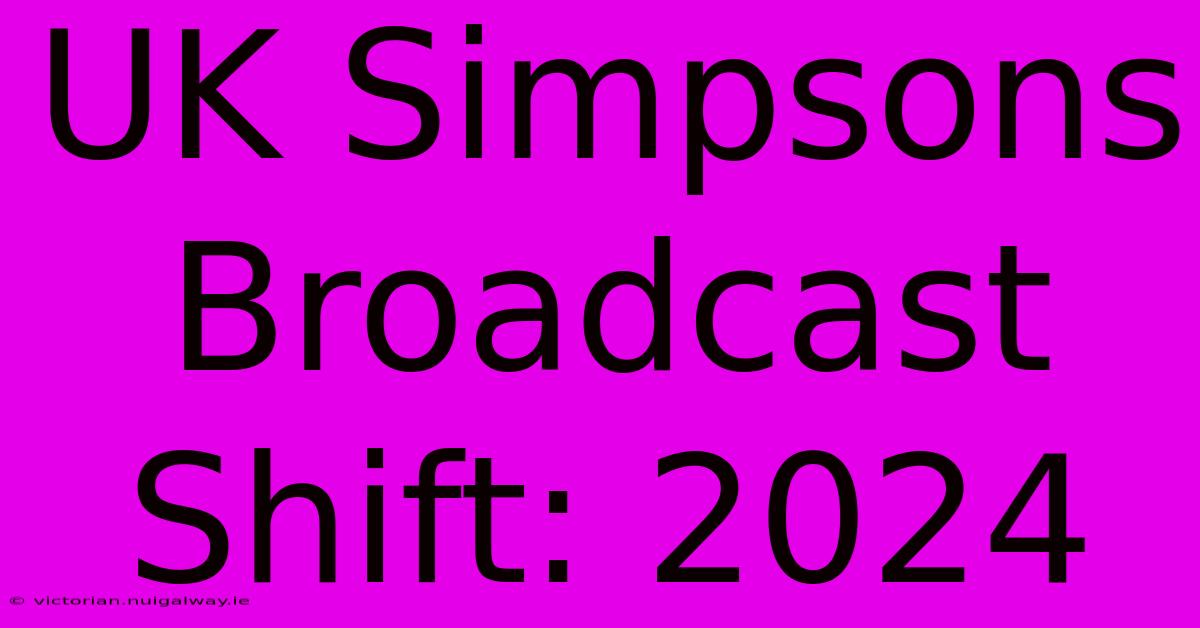 UK Simpsons Broadcast Shift: 2024