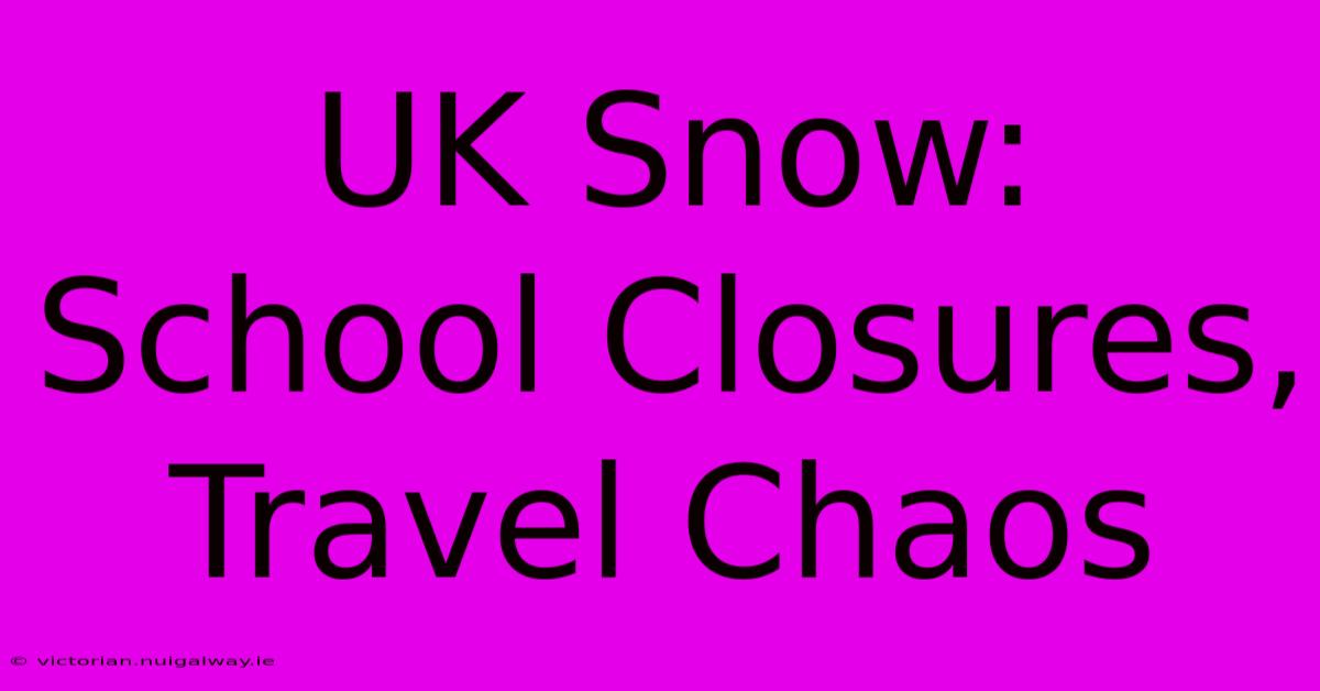 UK Snow: School Closures, Travel Chaos