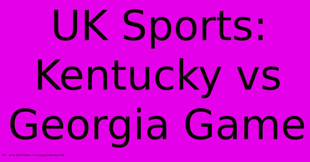 UK Sports: Kentucky Vs Georgia Game