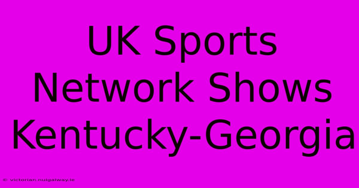 UK Sports Network Shows Kentucky-Georgia