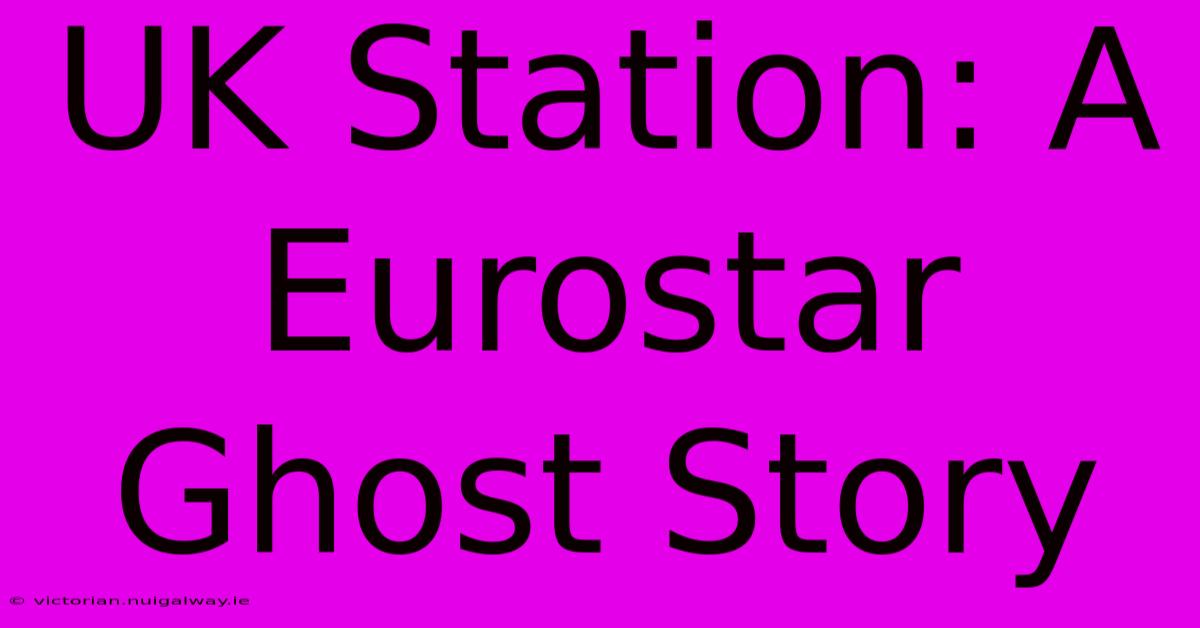 UK Station: A Eurostar Ghost Story