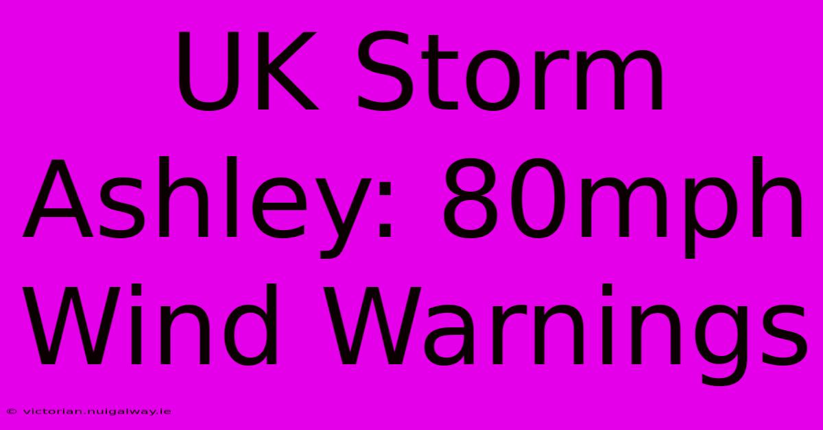 UK Storm Ashley: 80mph Wind Warnings