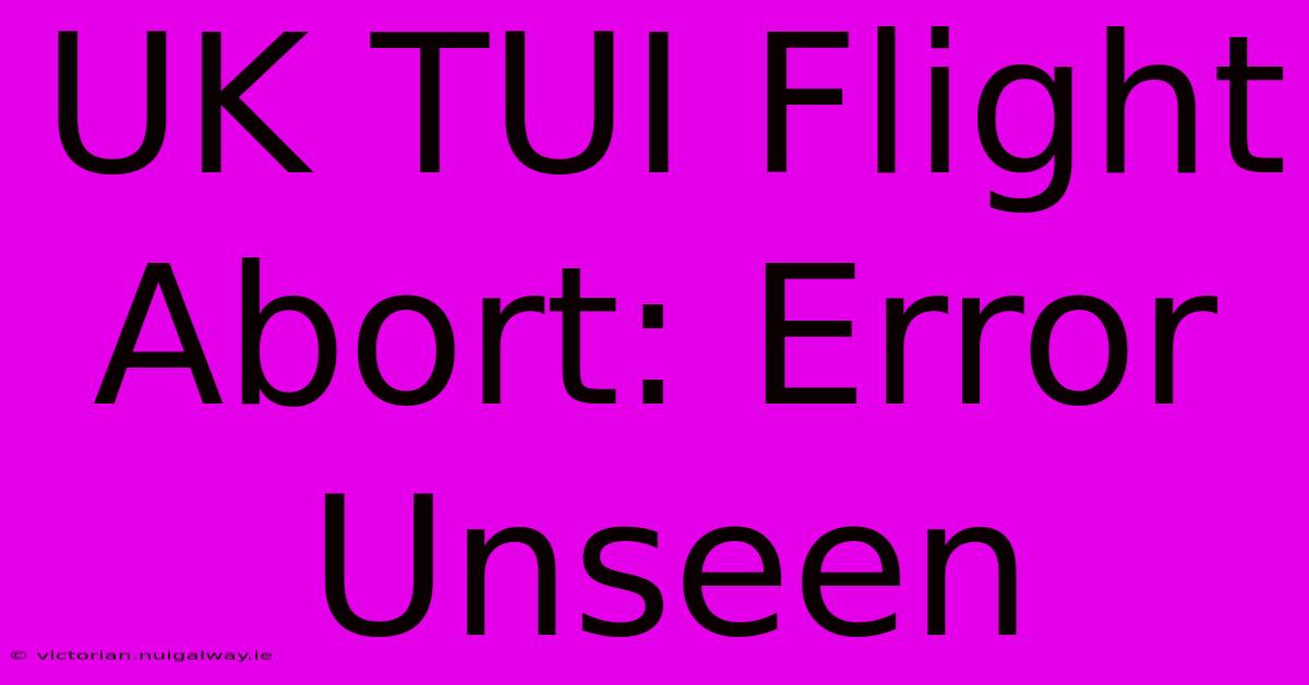 UK TUI Flight Abort: Error Unseen