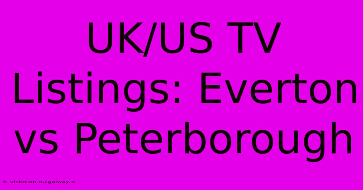 UK/US TV Listings: Everton Vs Peterborough