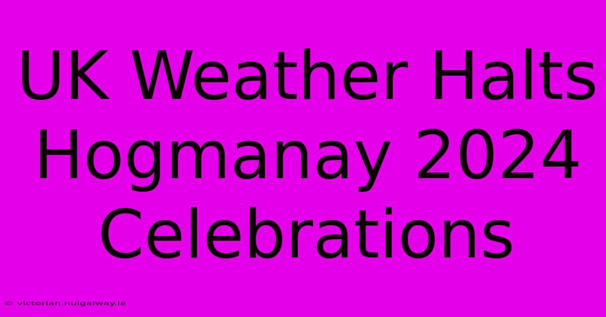 UK Weather Halts Hogmanay 2024 Celebrations