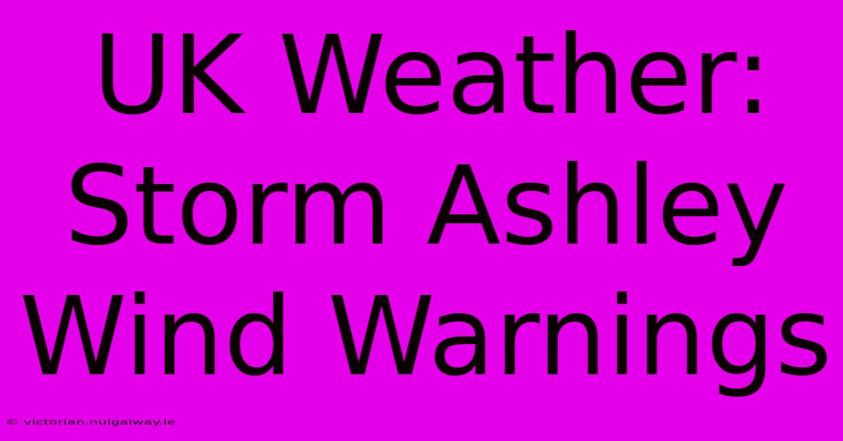 UK Weather: Storm Ashley Wind Warnings