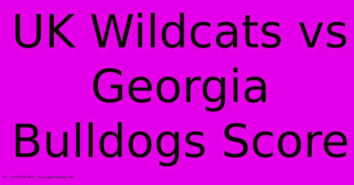 UK Wildcats Vs Georgia Bulldogs Score