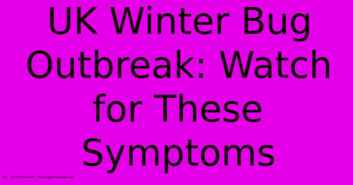 UK Winter Bug Outbreak: Watch For These Symptoms