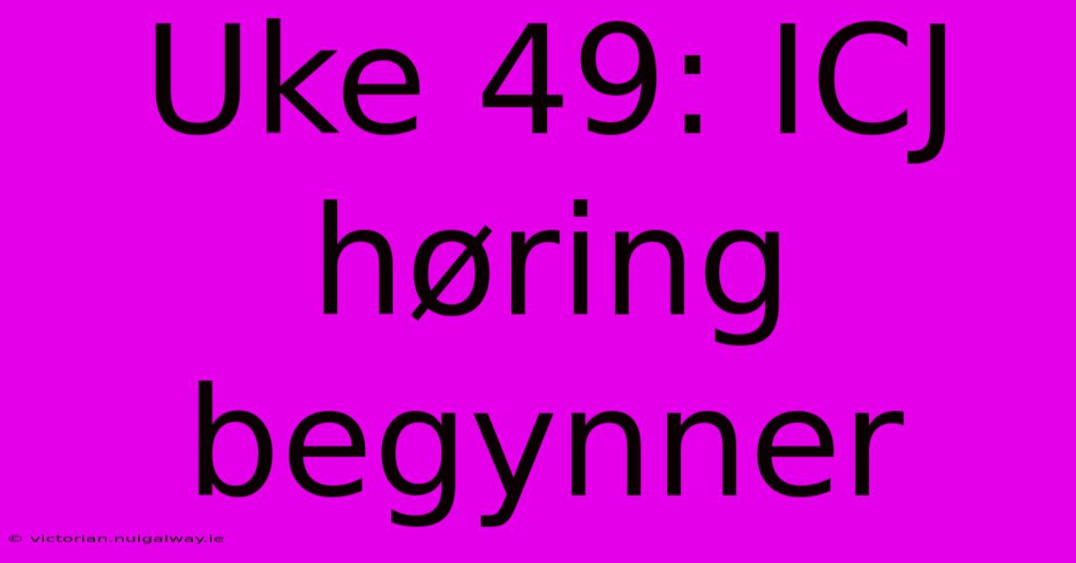 Uke 49: ICJ Høring Begynner