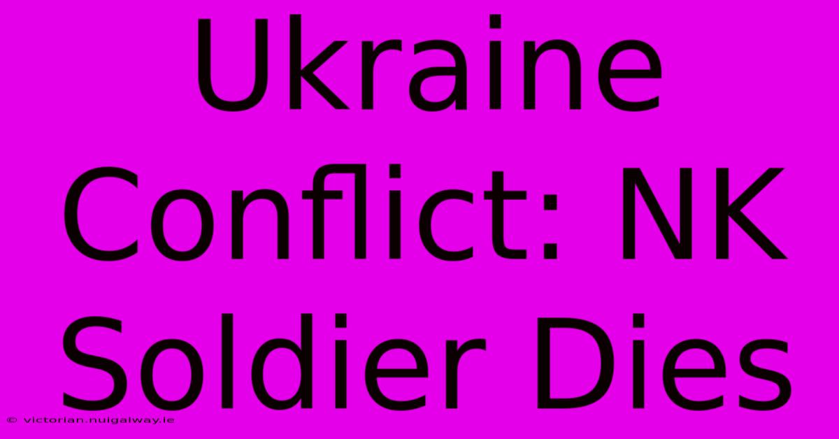 Ukraine Conflict: NK Soldier Dies