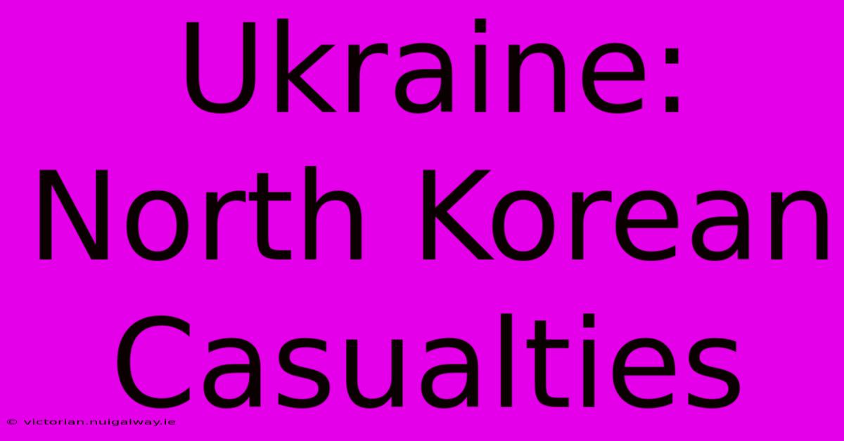 Ukraine: North Korean Casualties