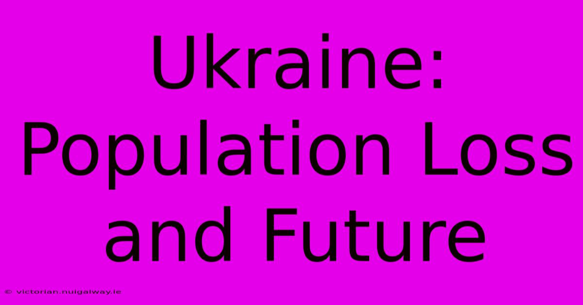 Ukraine:  Population Loss And Future