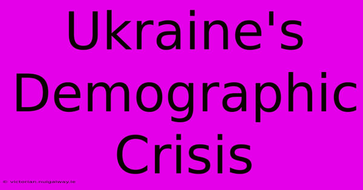 Ukraine's Demographic Crisis