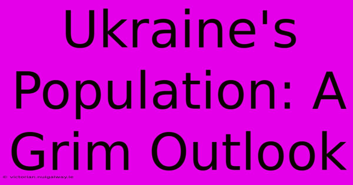 Ukraine's Population: A Grim Outlook