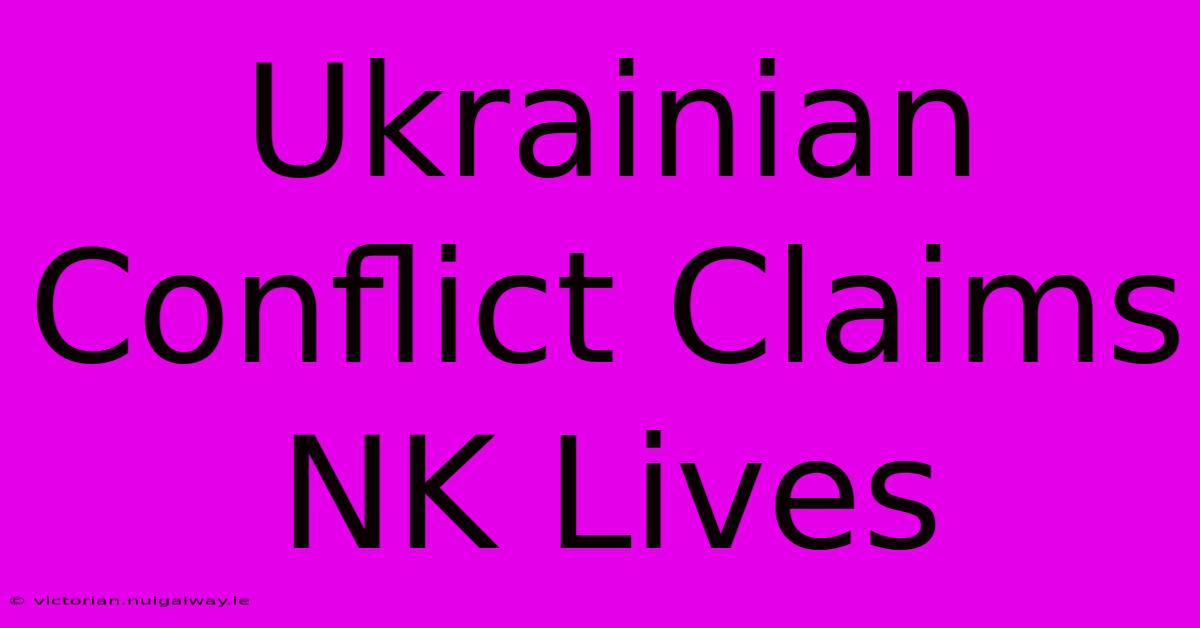 Ukrainian Conflict Claims NK Lives