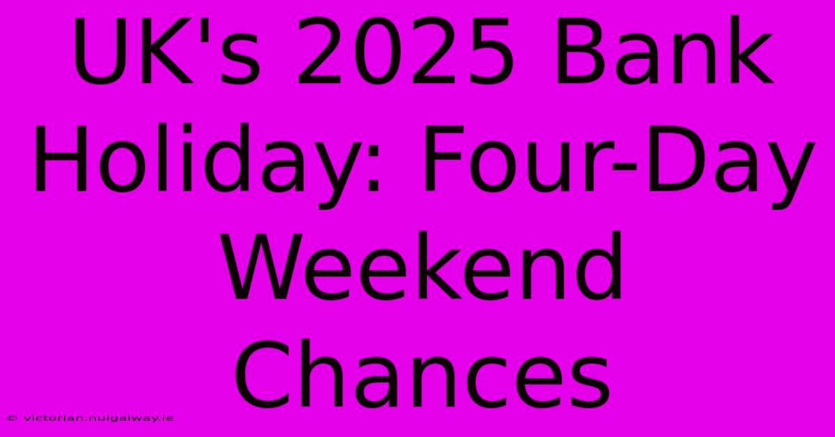 UK's 2025 Bank Holiday: Four-Day Weekend Chances