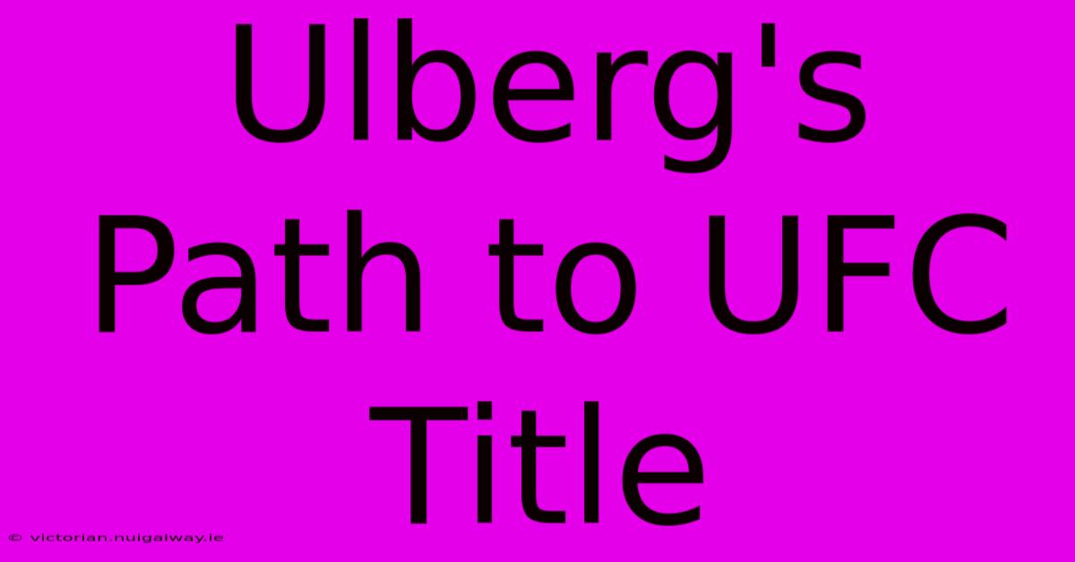 Ulberg's Path To UFC Title