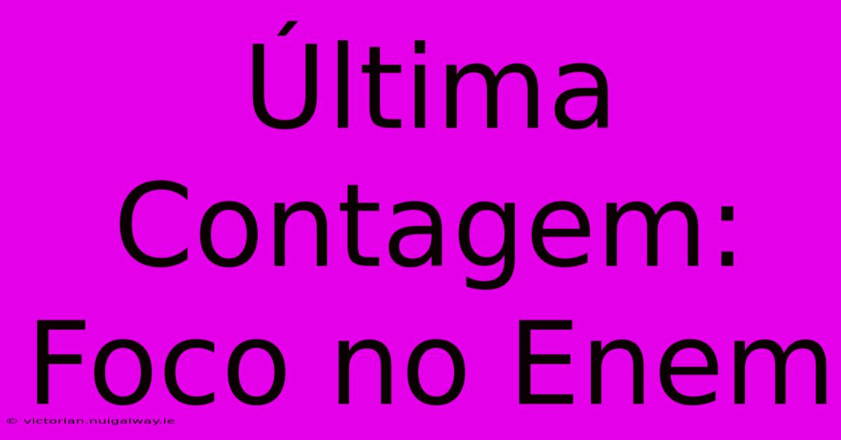 Última Contagem: Foco No Enem