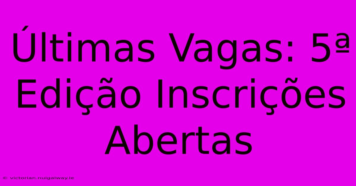 Últimas Vagas: 5ª Edição Inscrições Abertas