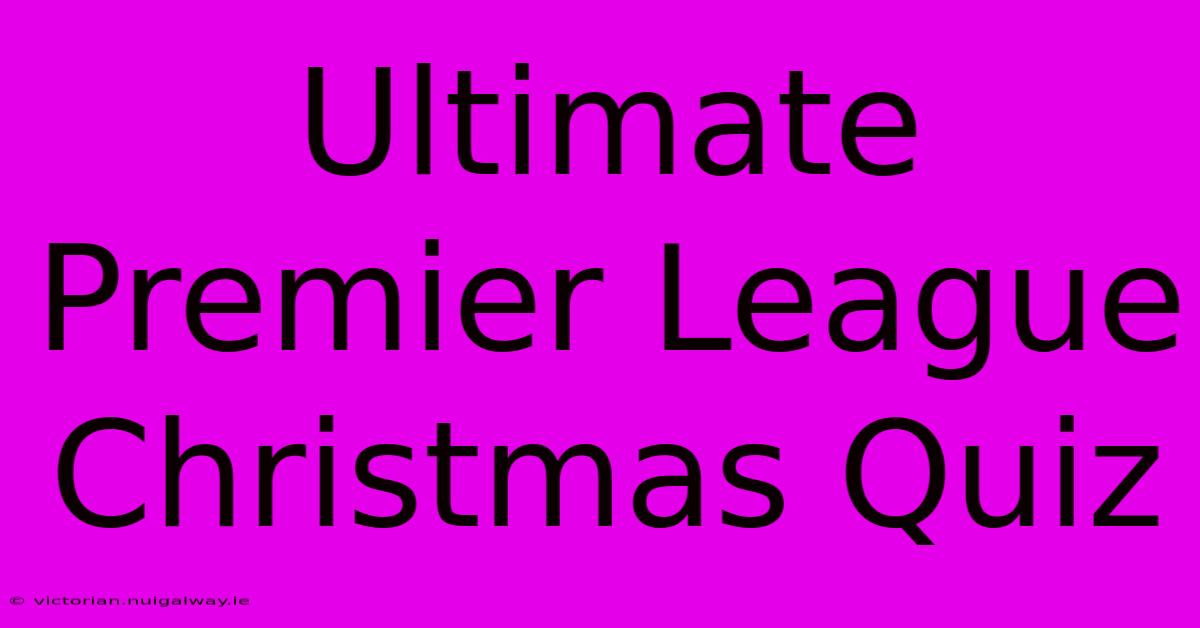 Ultimate Premier League Christmas Quiz