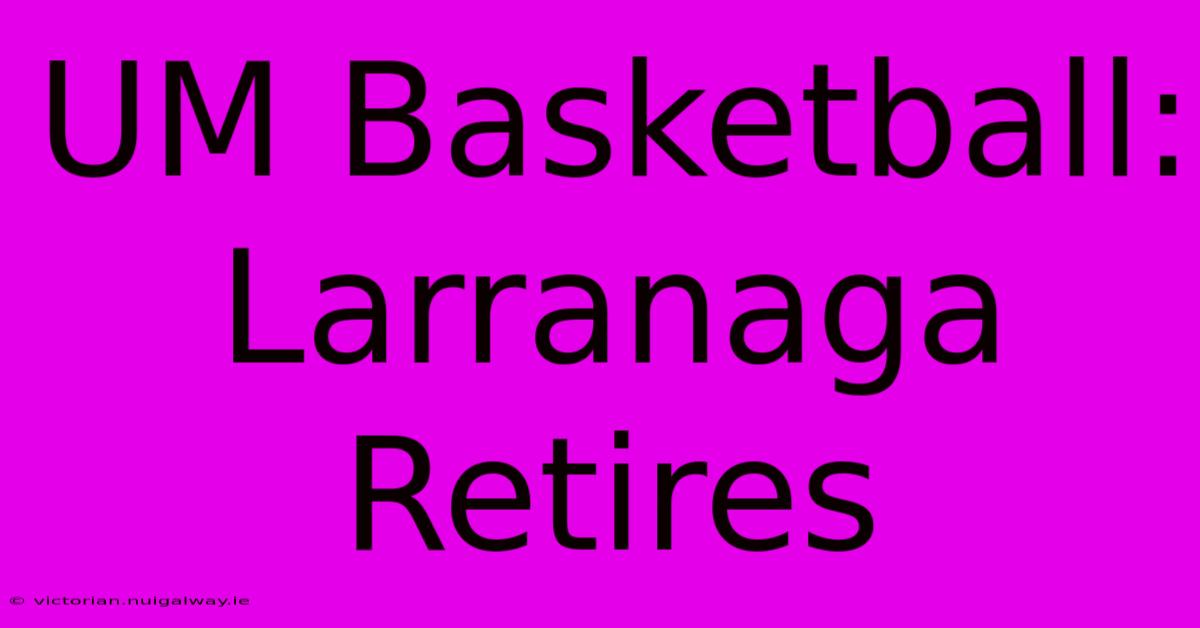 UM Basketball: Larranaga Retires