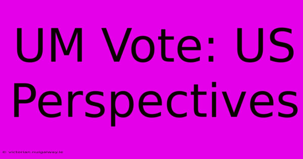 UM Vote: US Perspectives 